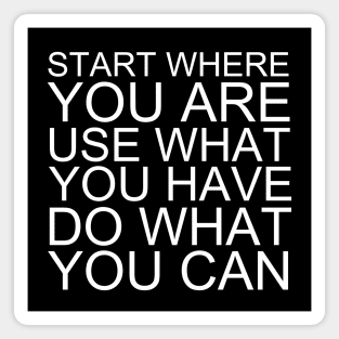 Start Where You Are Use What You Have Do What You Can Magnet